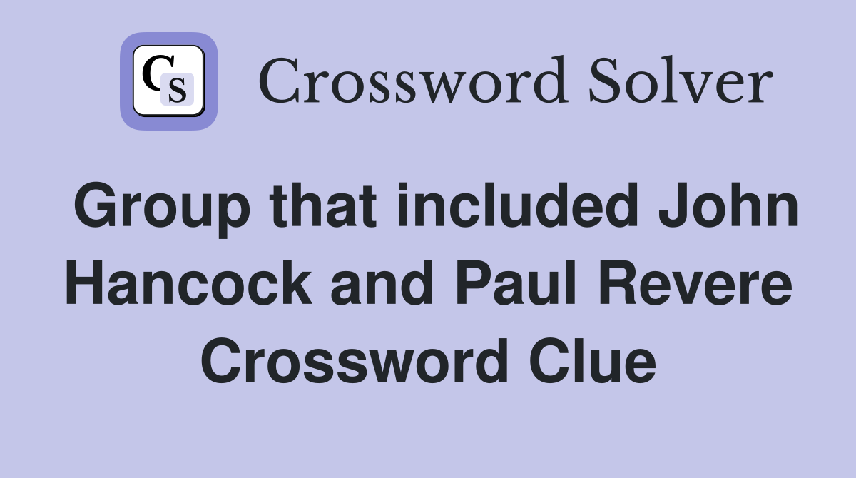 Group that included John Hancock and Paul Revere Crossword Clue