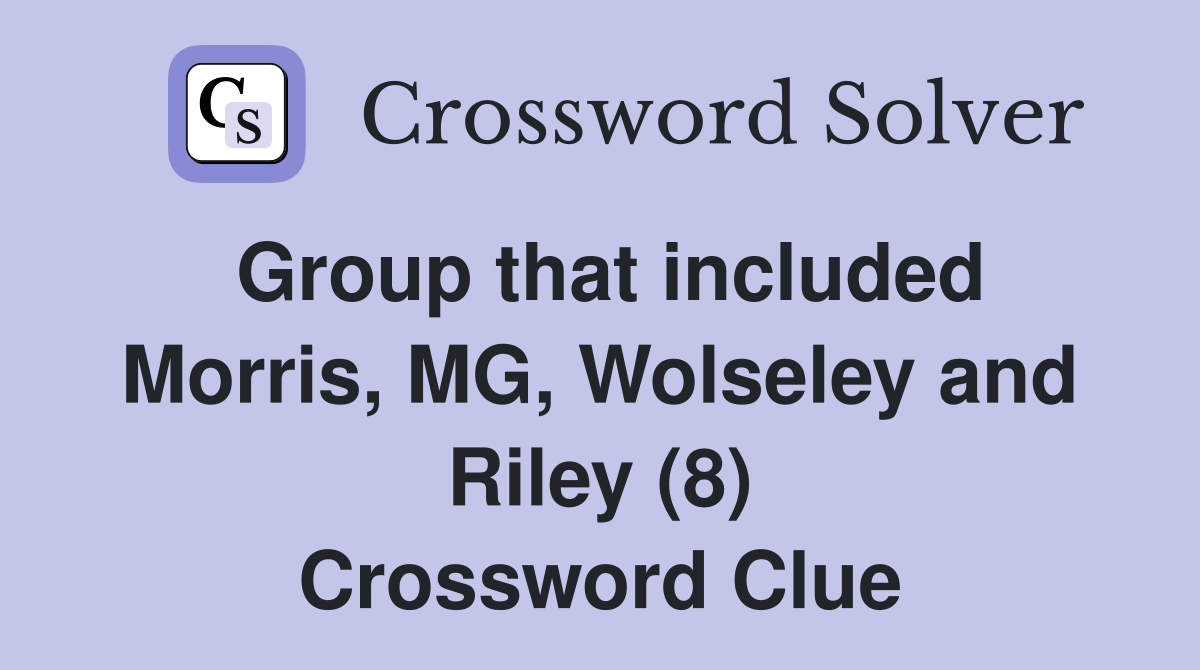 Group that included Morris, MG, Wolseley and Riley (8) Crossword Clue