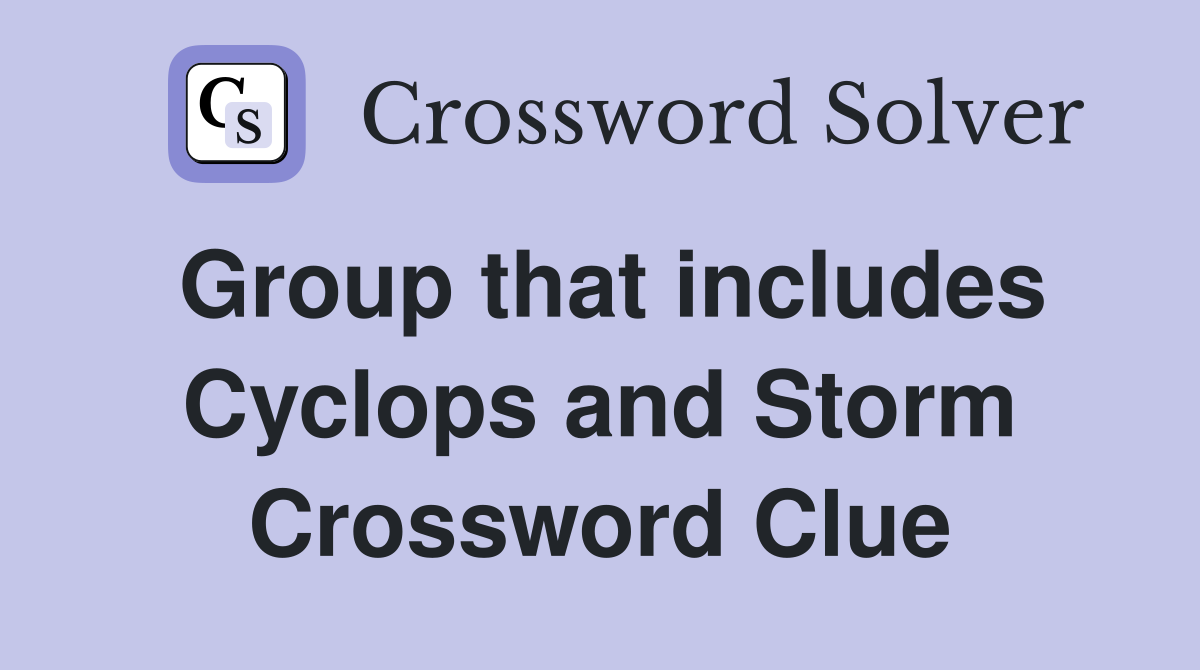 Group that includes Cyclops and Storm Crossword Clue