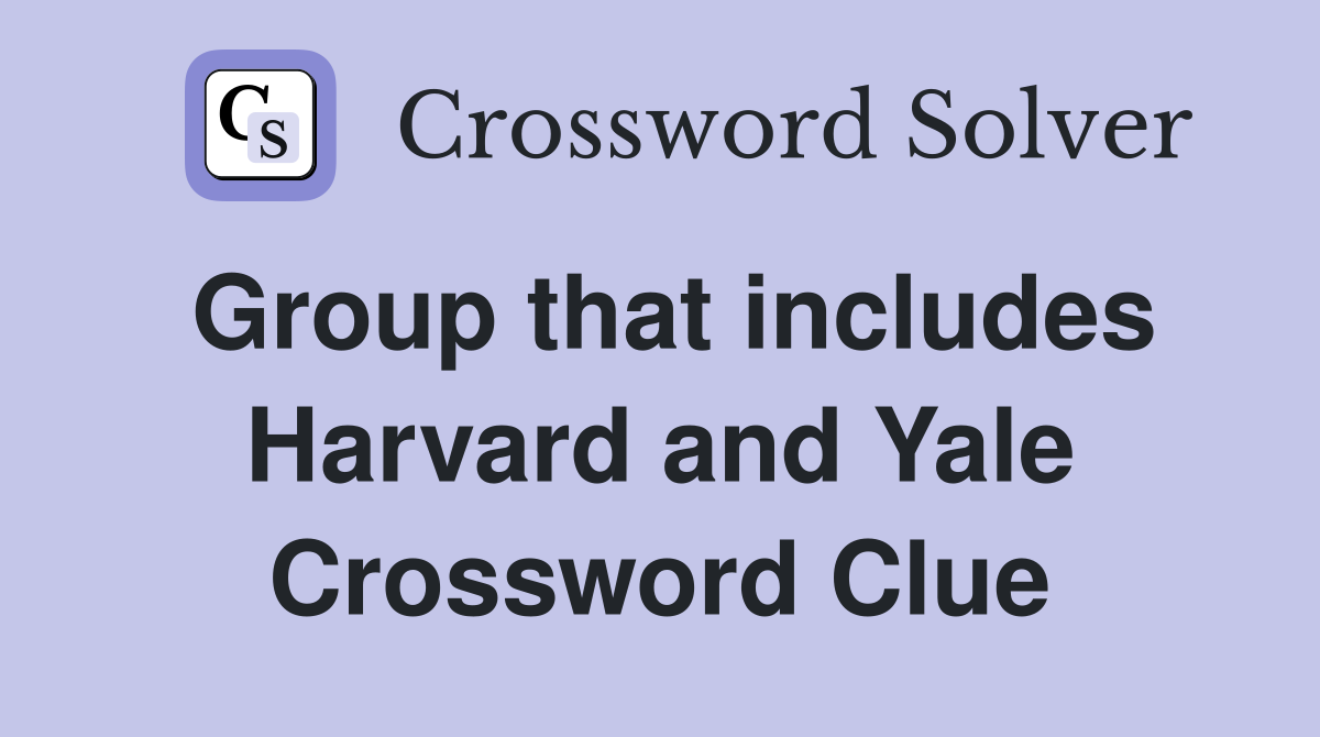 Group that includes Harvard and Yale Crossword Clue