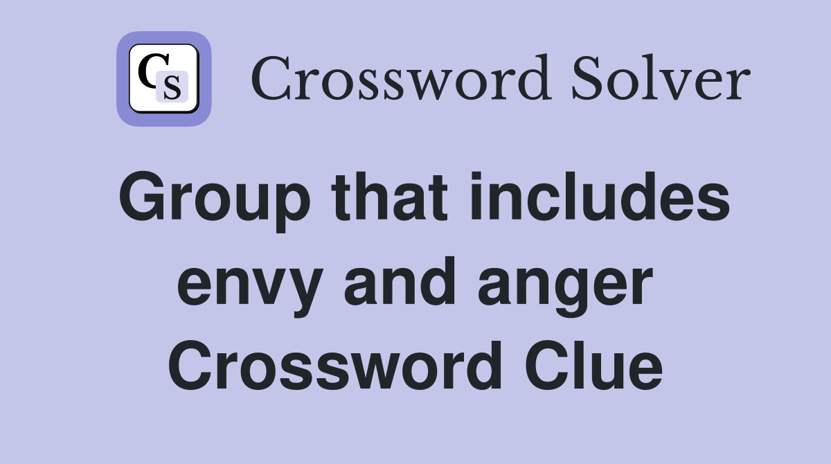 Group that includes envy and anger Crossword Clue
