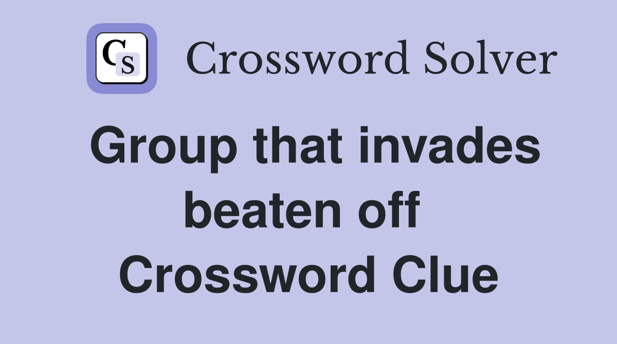 Group that invades beaten off  Crossword Clue