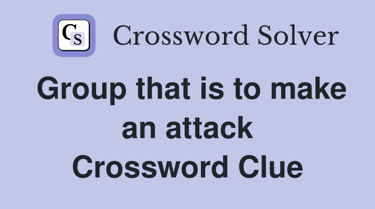 Group that is to make an attack Crossword Clue