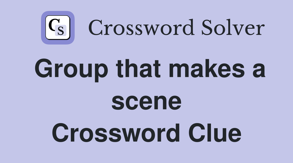Group that makes a scene Crossword Clue