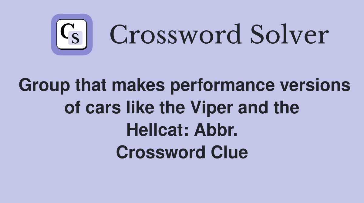 Group that makes performance versions of cars like the Viper and the Hellcat: Abbr. Crossword Clue