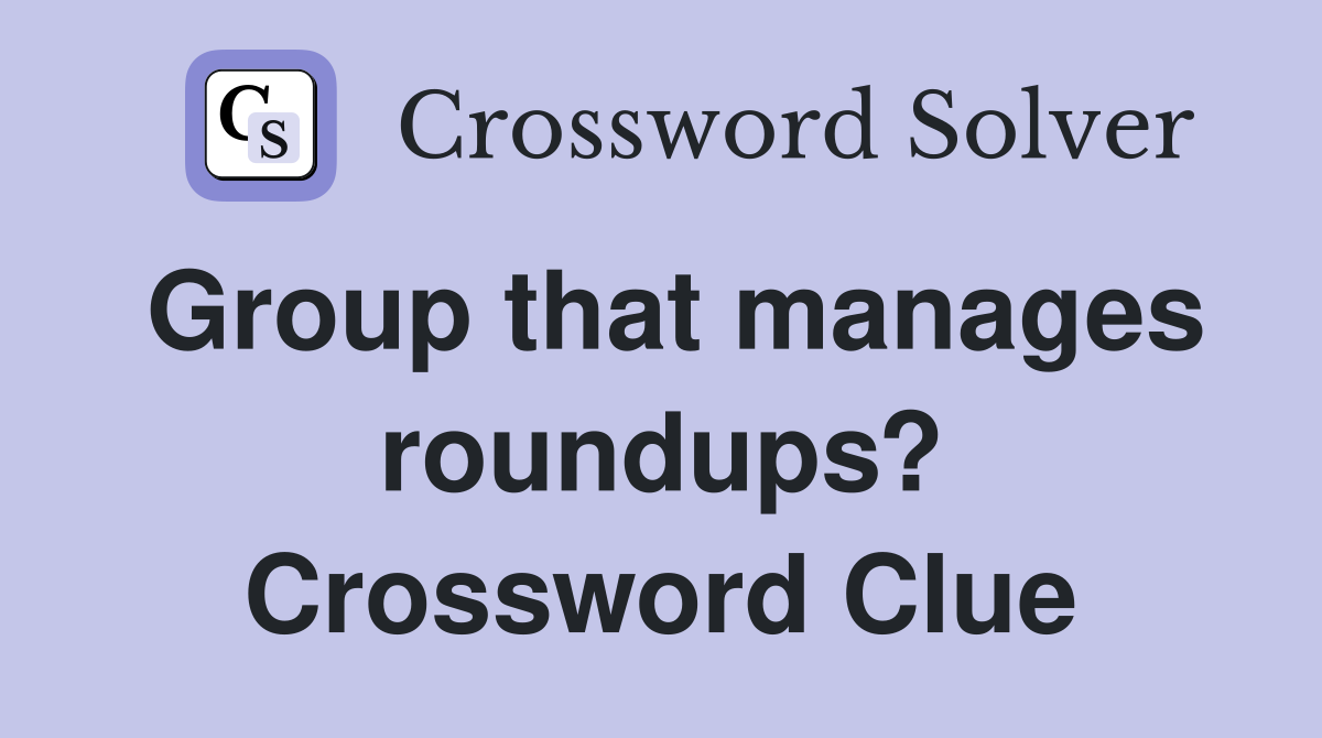 Group that manages roundups? Crossword Clue