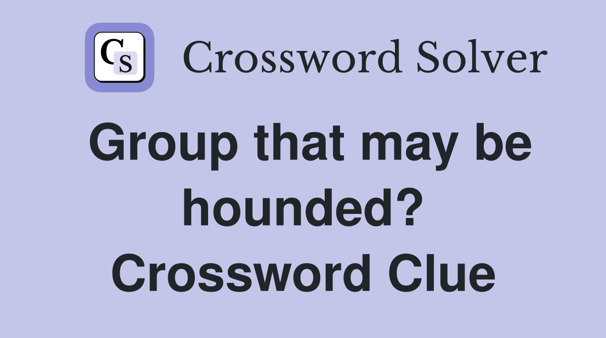 Group that may be hounded? Crossword Clue
