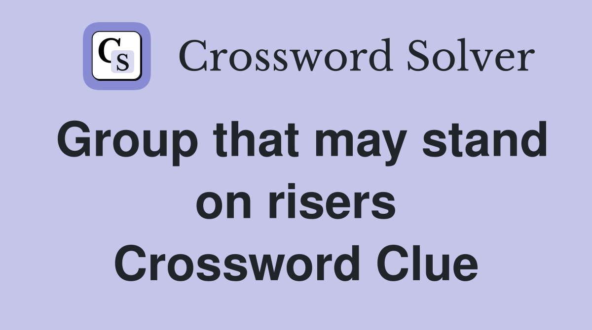 Group that may stand on risers Crossword Clue