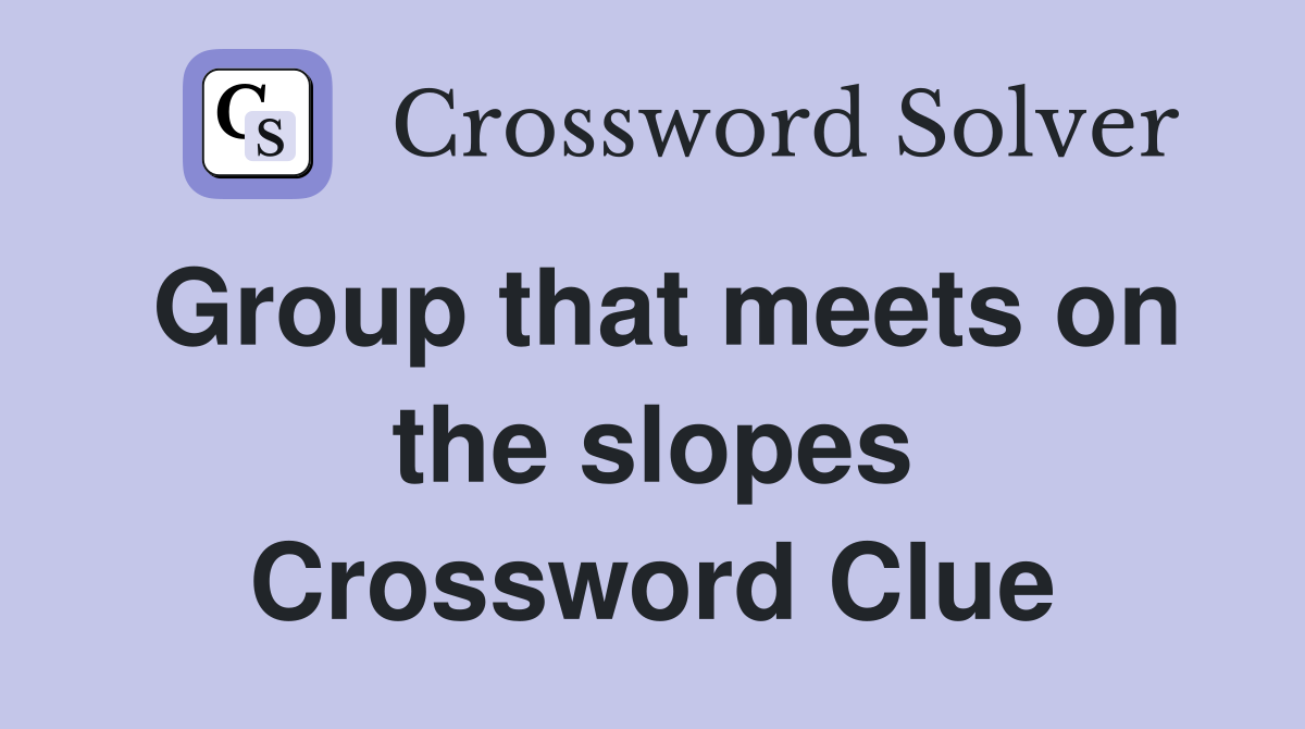 Group that meets on the slopes Crossword Clue