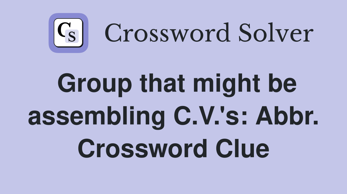 Group that might be assembling C.V.'s: Abbr. Crossword Clue