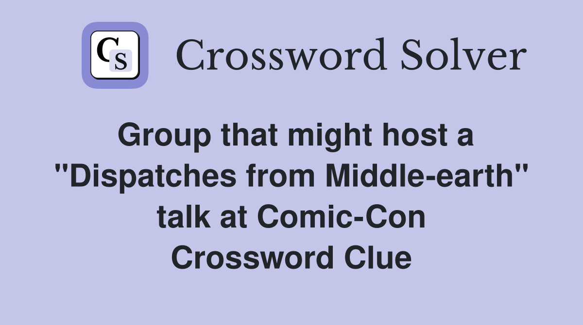 Group that might host a "Dispatches from Middle-earth" talk at Comic-Con Crossword Clue