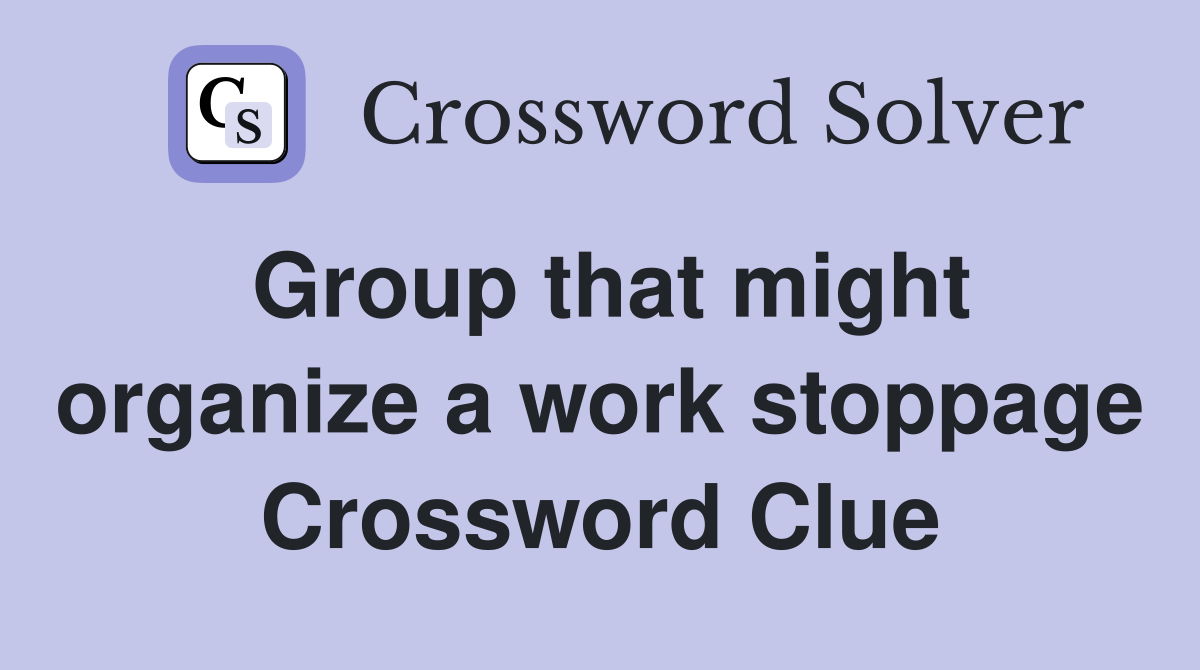 Group that might organize a work stoppage Crossword Clue