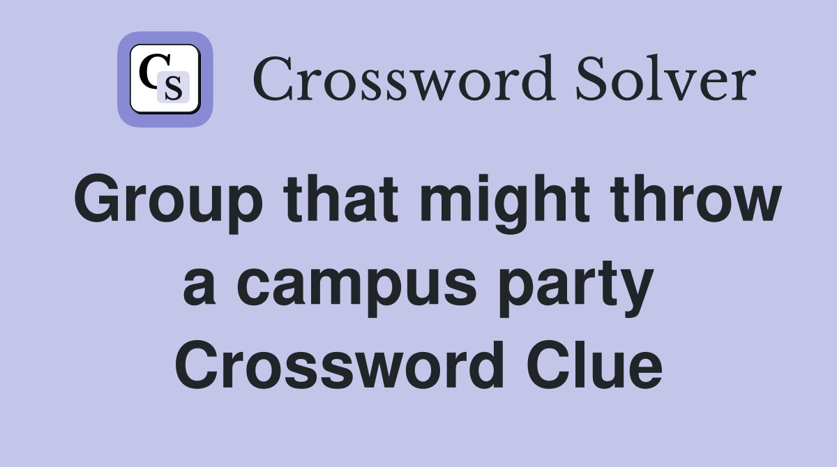 Group that might throw a campus party Crossword Clue
