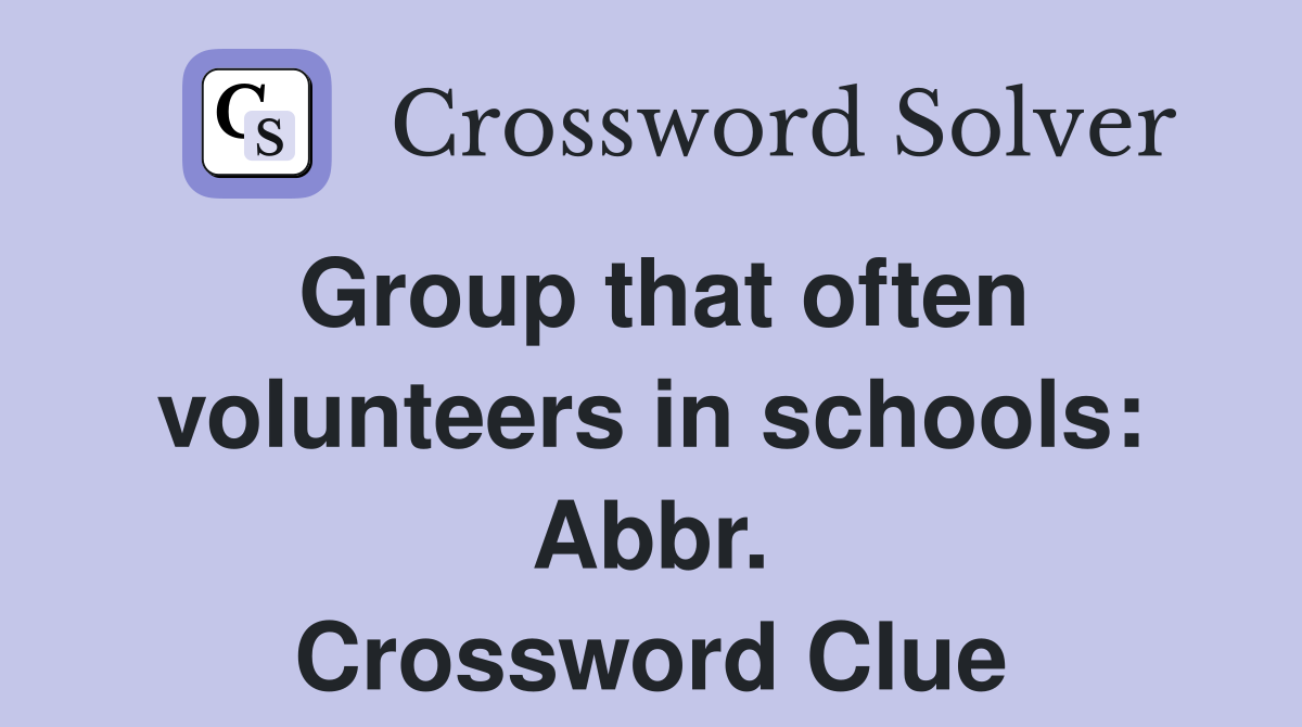 Group that often volunteers in schools: Abbr. Crossword Clue