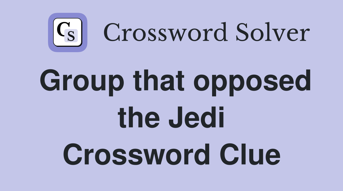 Group that opposed the Jedi Crossword Clue