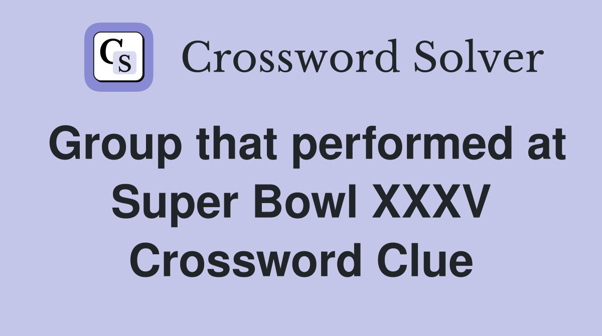 Group that performed at Super Bowl XXXV Crossword Clue