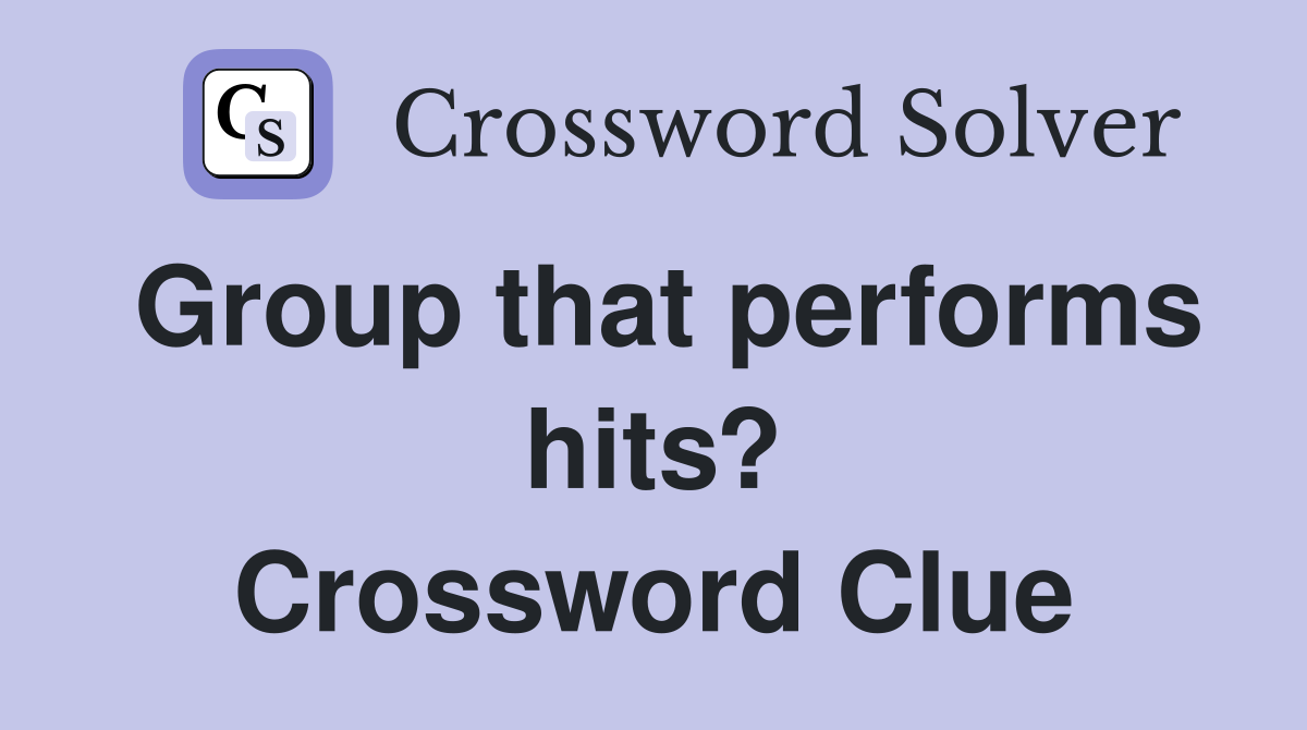 Group that performs hits? Crossword Clue