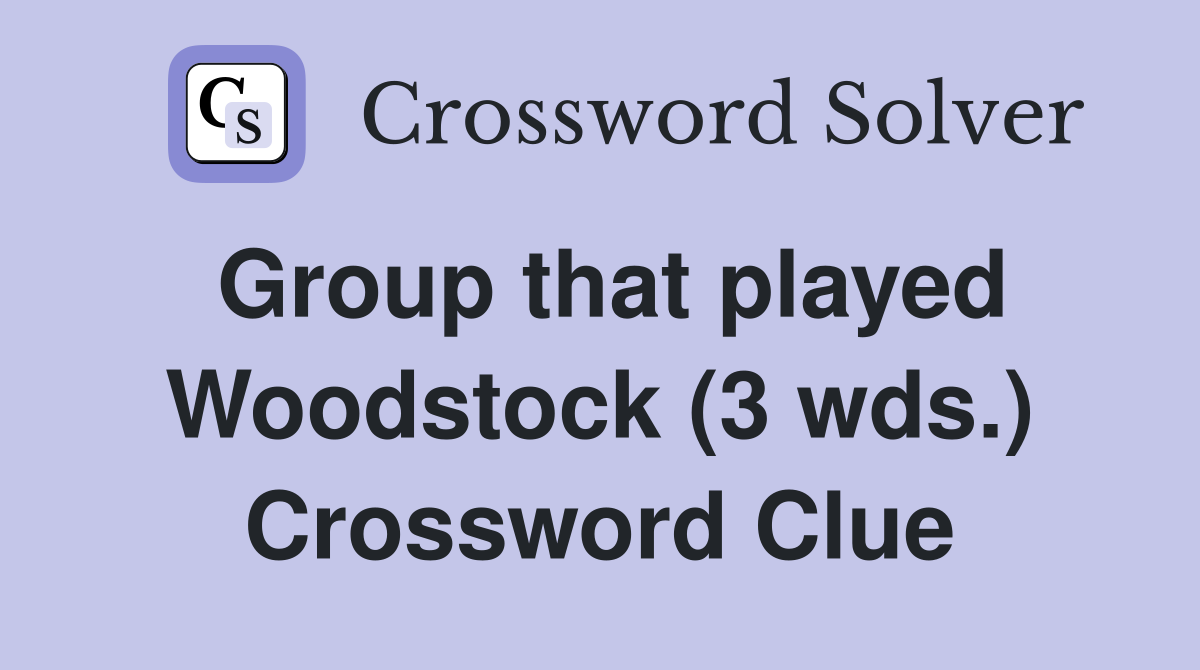 Group that played Woodstock (3 wds.) Crossword Clue
