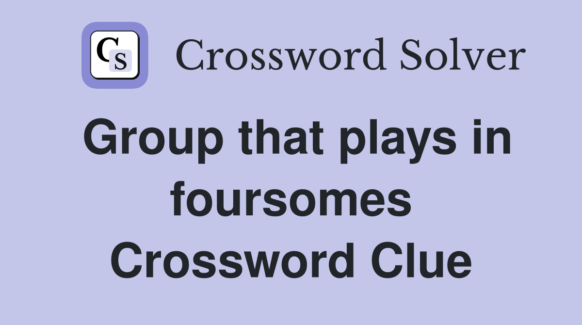 Group that plays in foursomes Crossword Clue