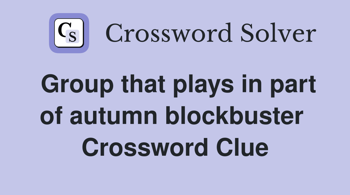 Group that plays in part of autumn blockbuster  Crossword Clue