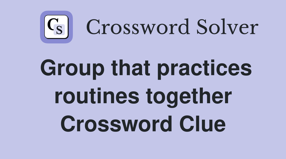 Group that practices routines together Crossword Clue