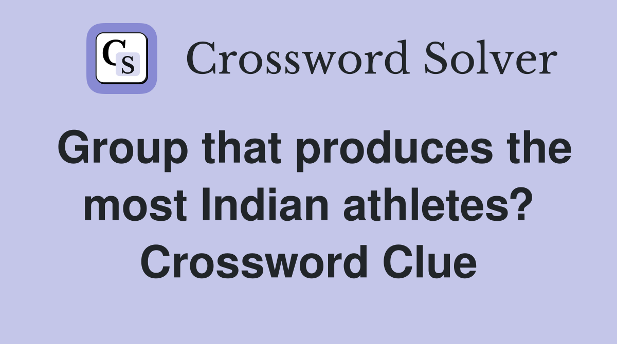 Group that produces the most Indian athletes? Crossword Clue