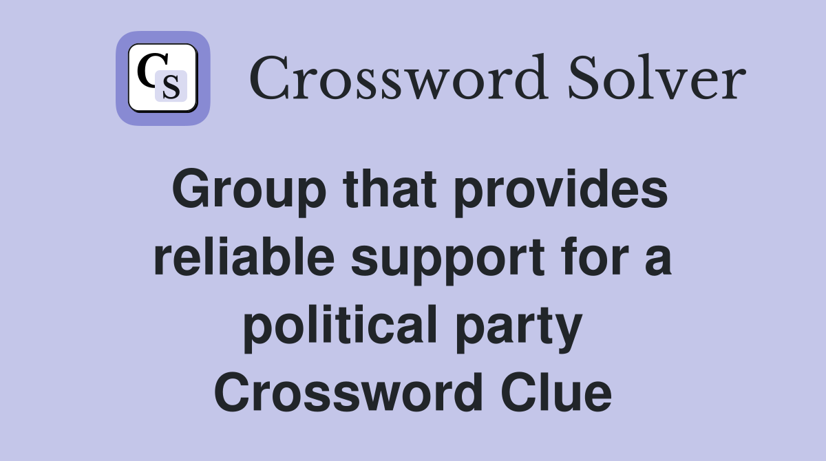 Group that provides reliable support for a political party Crossword Clue