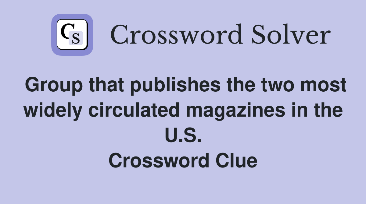 Group that publishes the two most widely circulated magazines in the U.S. Crossword Clue