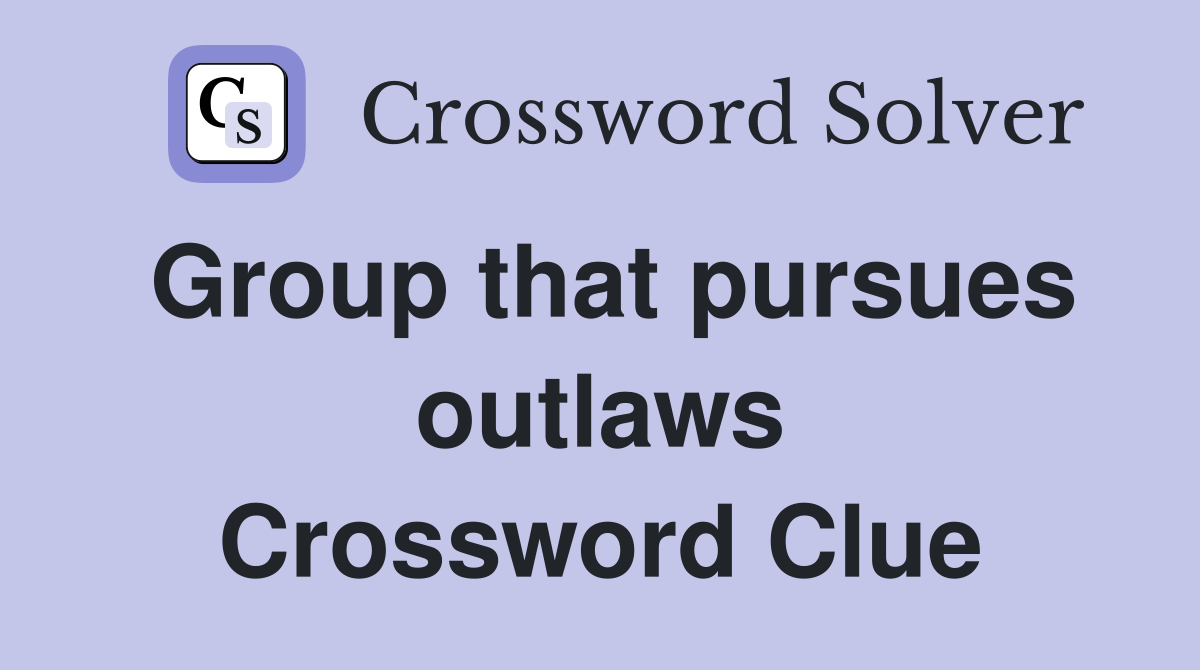 Group that pursues outlaws Crossword Clue