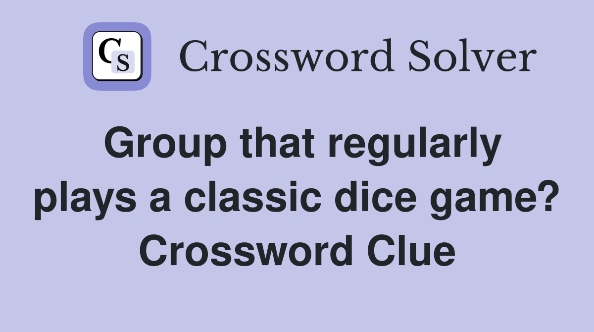 Group that regularly plays a classic dice game? Crossword Clue