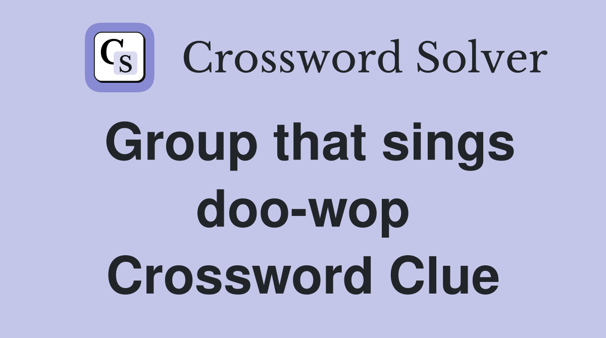 Group that sings doo-wop Crossword Clue