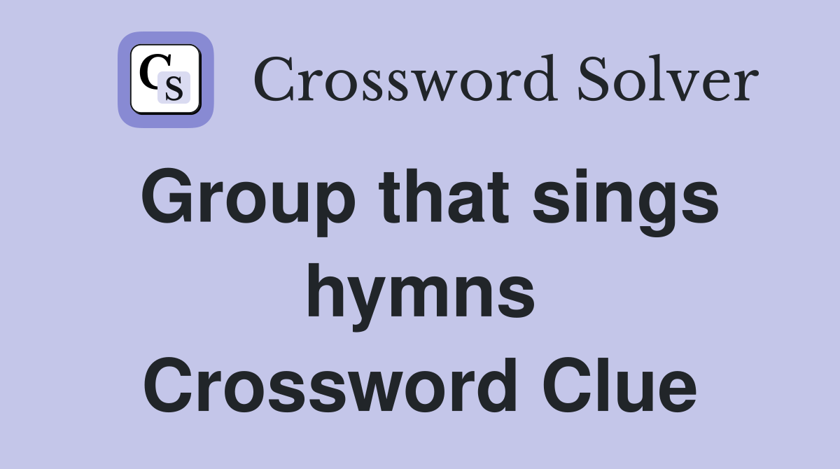 Group that sings hymns Crossword Clue