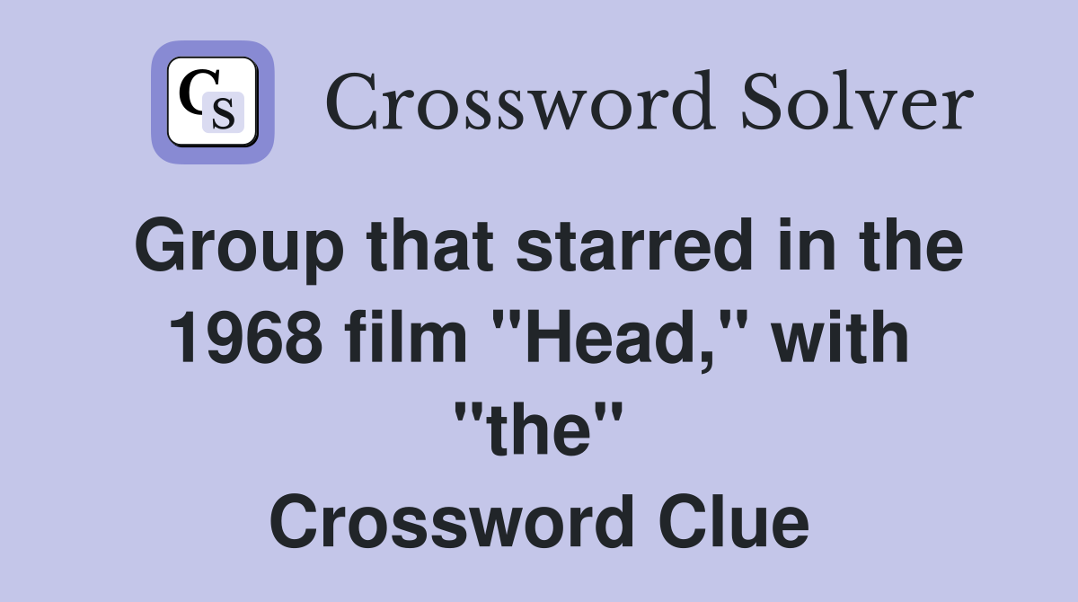 Group that starred in the 1968 film "Head," with "the" Crossword Clue