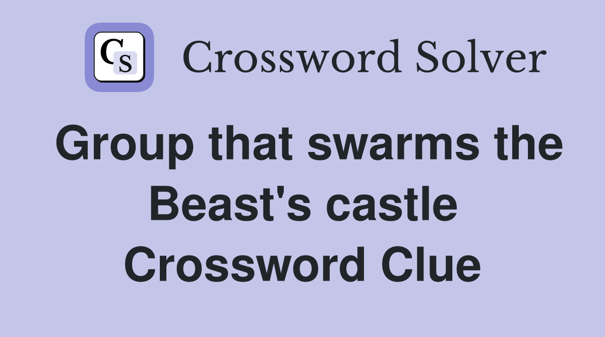 Group that swarms the Beast's castle Crossword Clue
