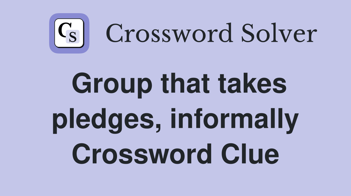Group that takes pledges, informally Crossword Clue