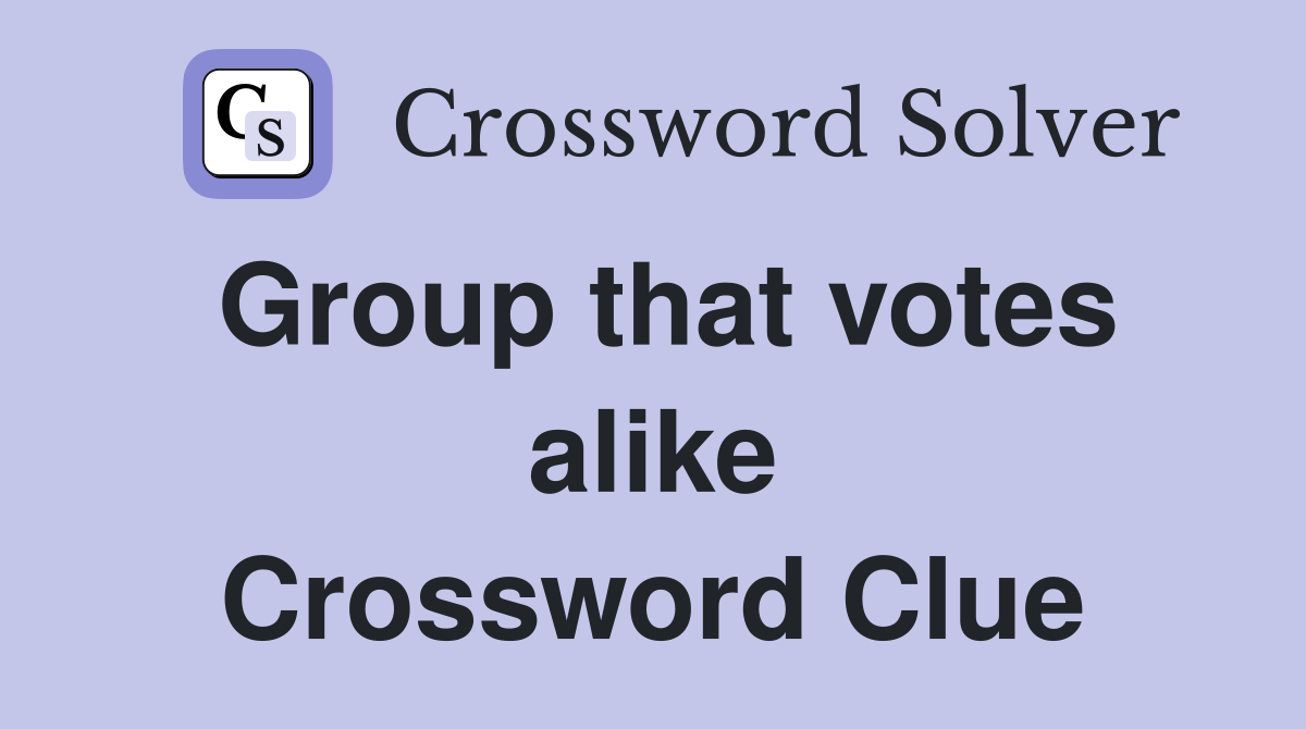 Group that votes alike Crossword Clue
