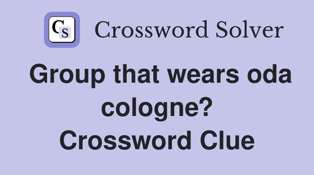 Group that wears oda cologne? Crossword Clue