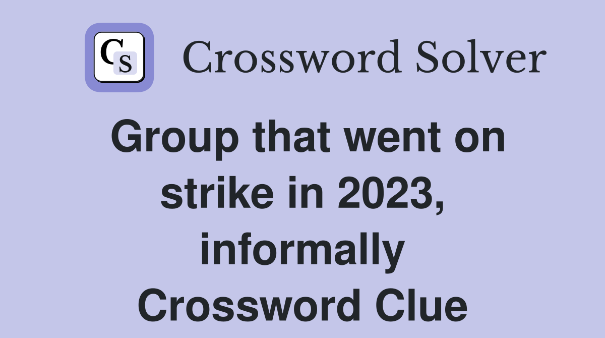 Group that went on strike in 2023, informally Crossword Clue