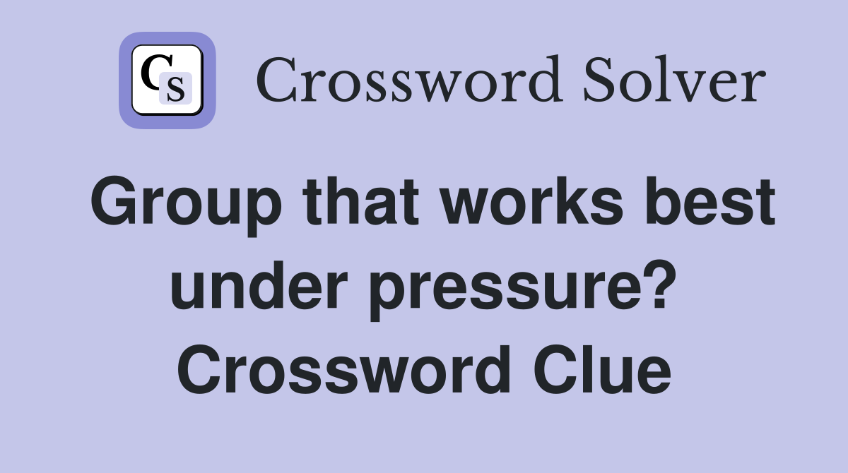 Group that works best under pressure? Crossword Clue