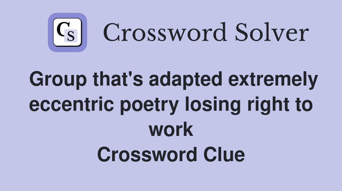 Group that's adapted extremely eccentric poetry losing right to work Crossword Clue