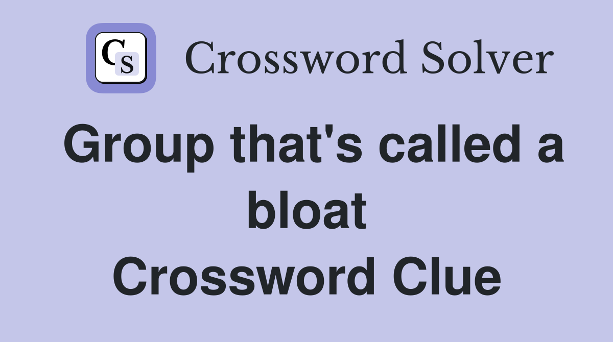 Group that's called a bloat Crossword Clue