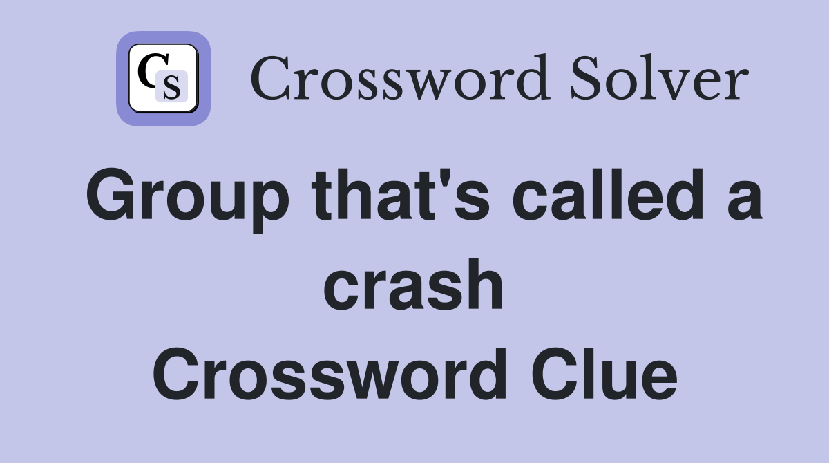 Group that's called a crash Crossword Clue