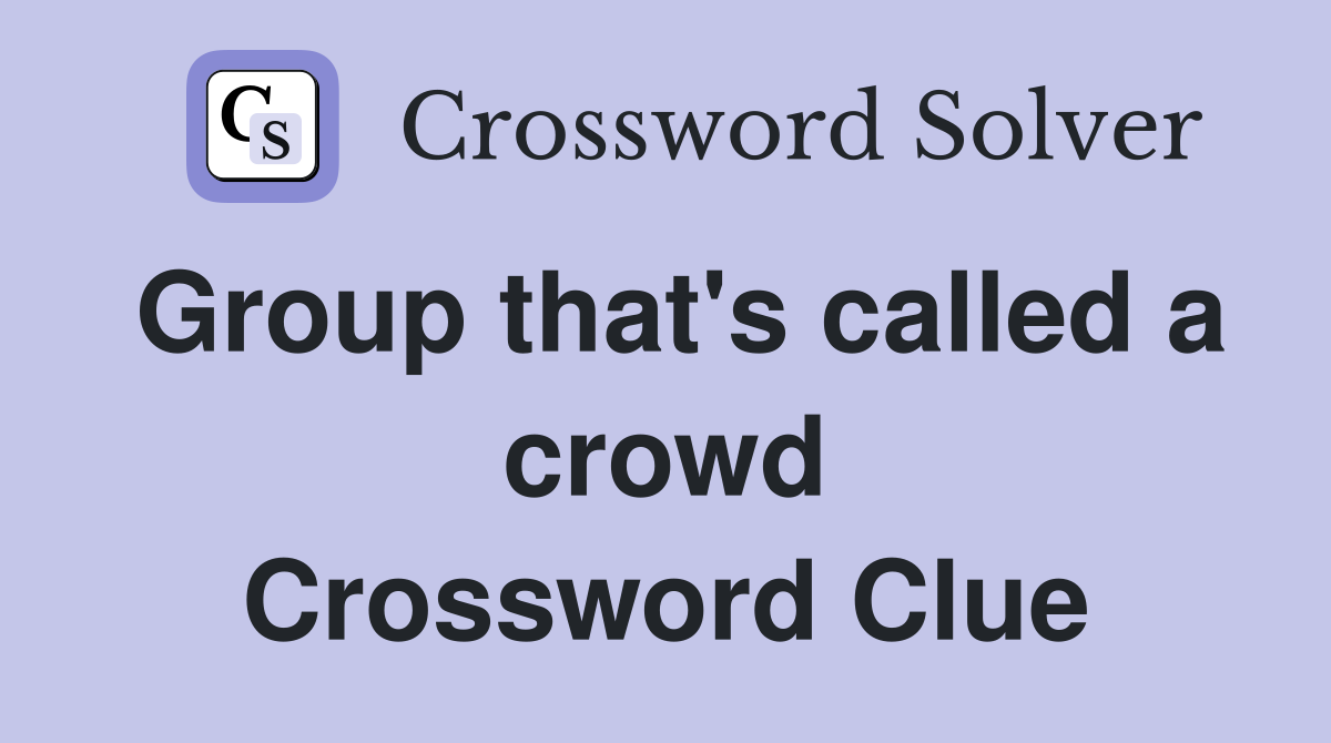 Group that's called a crowd Crossword Clue