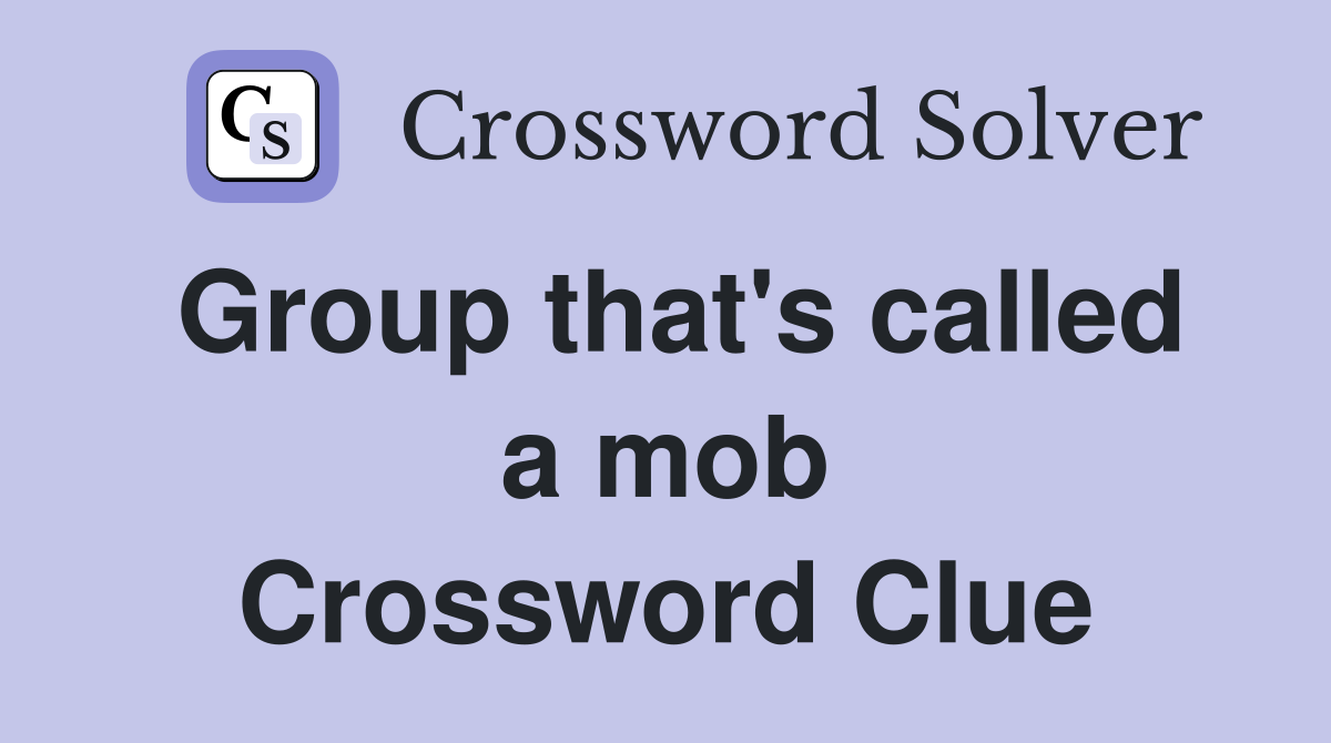 Group that's called a mob Crossword Clue