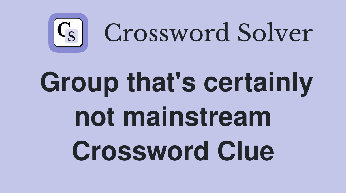 Group that's certainly not mainstream Crossword Clue