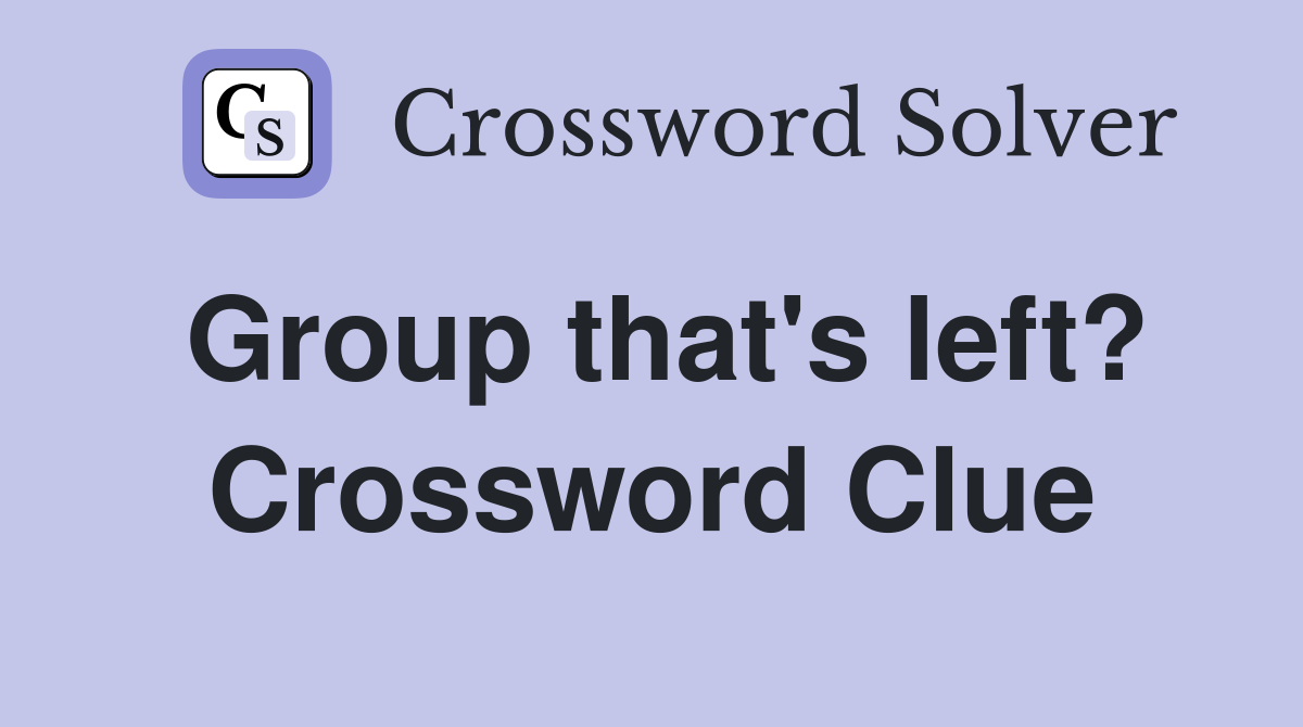 Group that's left? Crossword Clue