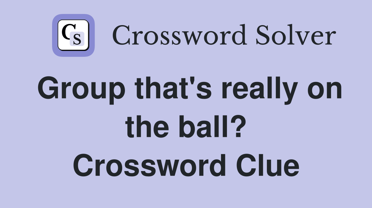 Group that's really on the ball? Crossword Clue