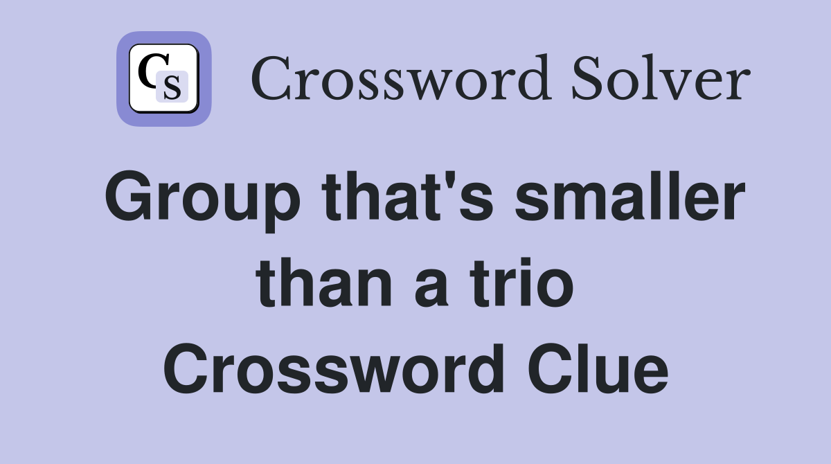 Group that's smaller than a trio Crossword Clue