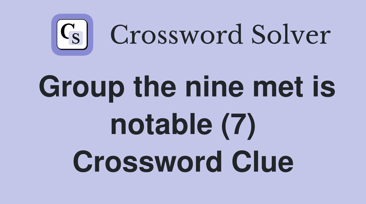 Group the nine met is notable (7) Crossword Clue