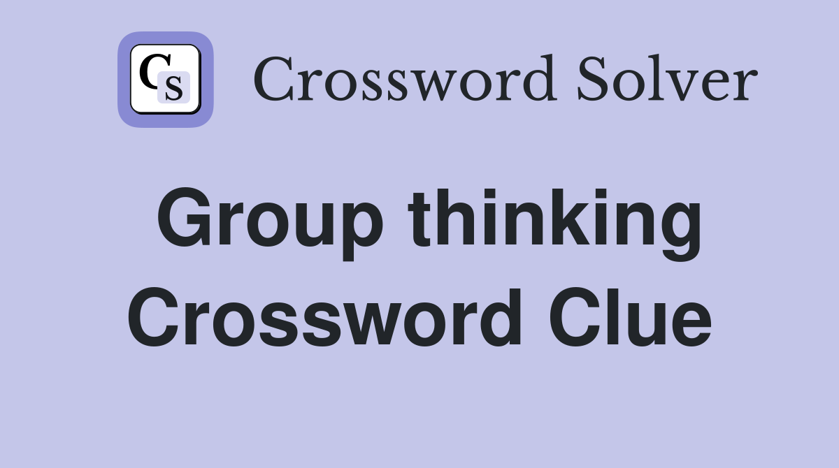 Group thinking Crossword Clue